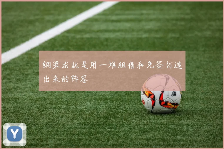 铜梁龙就是用一堆租借和免签打造出来的阵容
