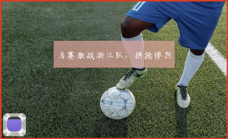 马赛激战浙江队，拼抢惨烈