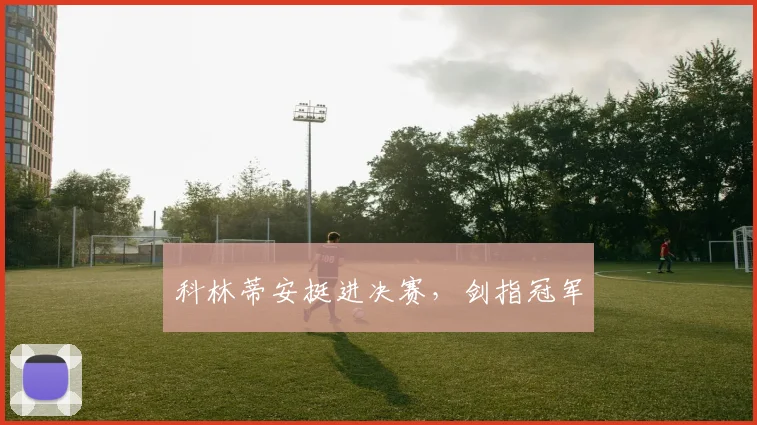 科林蒂安挺进决赛，剑指冠军