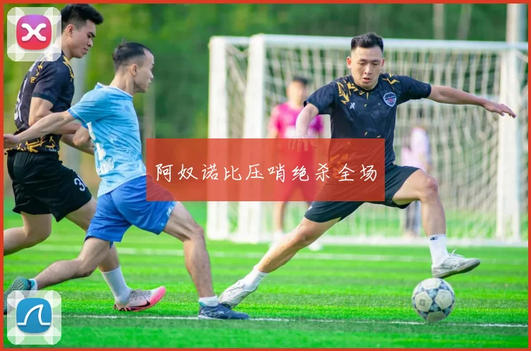 阿奴诺比压哨绝杀全场