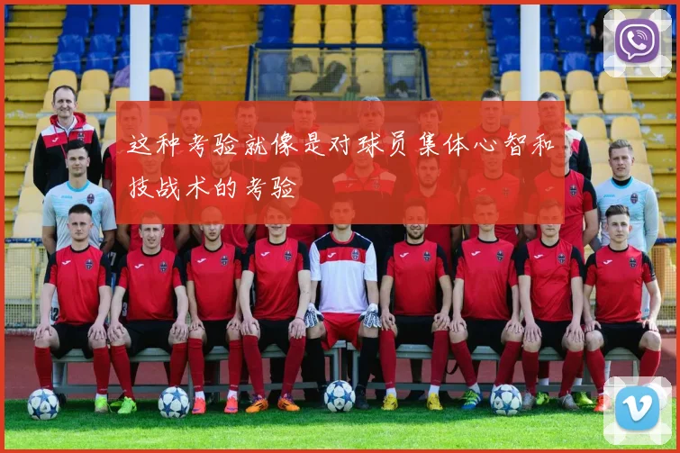 这种考验就像是对球员集体心智和技战术的考验
