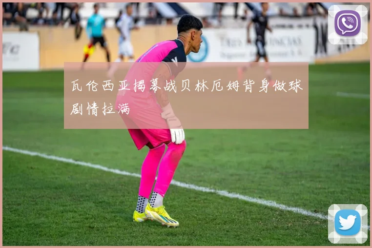 瓦伦西亚揭幕战贝林厄姆背身做球剧情拉满