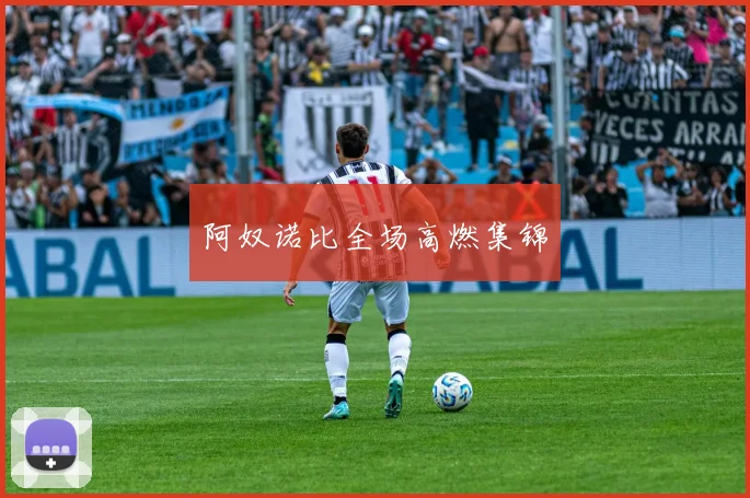 阿奴诺比全场高燃集锦
