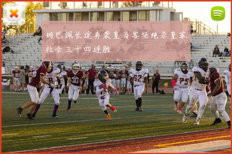 姆巴佩长途奔袭皇马客场绝杀皇家社会三十四连胜