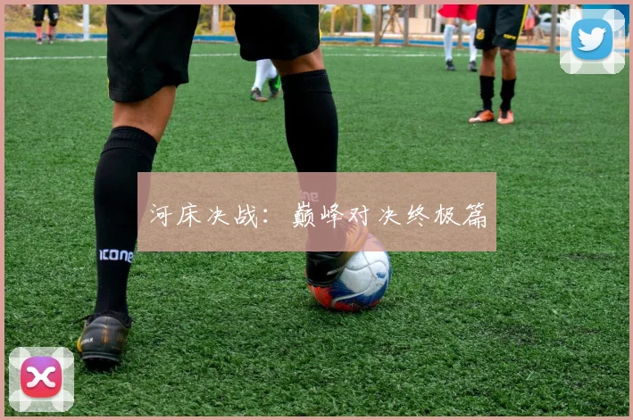 河床决战：巅峰对决终极篇