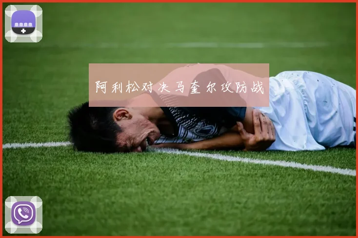 阿利松对决马奎尔攻防战