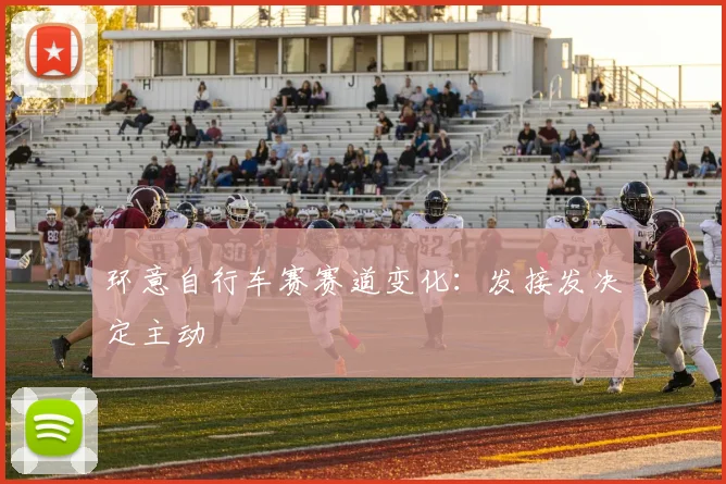 环意自行车赛赛道变化:发接发决定主动