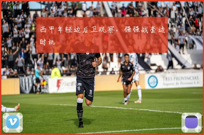 西甲年轻边后卫观察，强强战套边时机